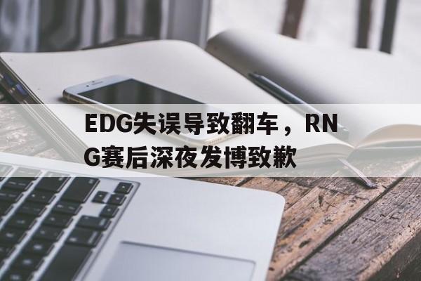 EDG失误导致翻车，RNG赛后深夜发博致歉-bet365中国注册网站