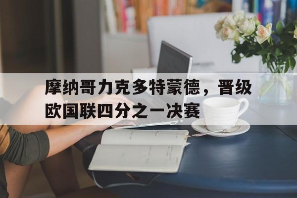 摩纳哥力克多特蒙德，晋级欧国联四分之一决赛-bet365亚洲官网