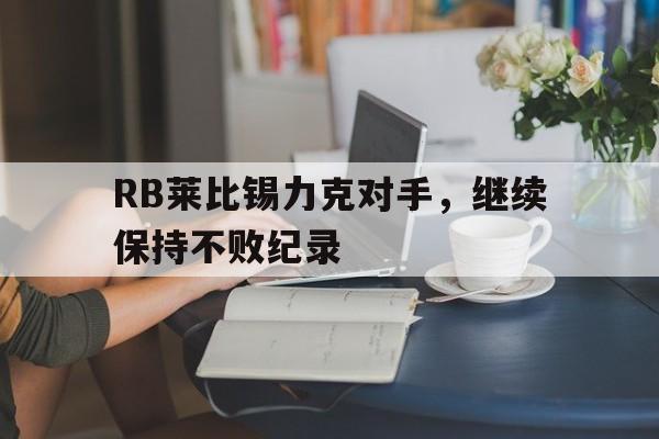 RB莱比锡力克对手，继续保持不败纪录-bet365亚洲官网